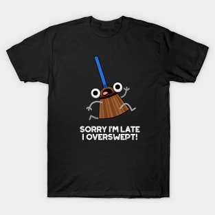 Sorry I'm Late I Overswept Cute Broom Pun T-Shirt